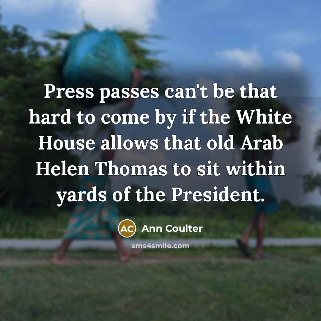 “Press passes can't be that hard to come by if…” quote by Ann Coulter