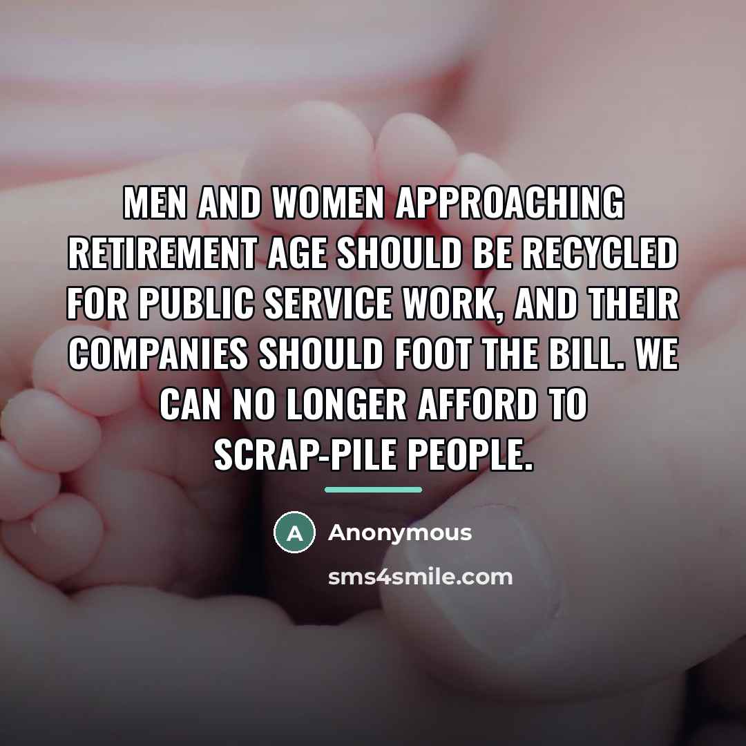 “Men and women approaching retirement age should be recycled for…” quote by Anonymous