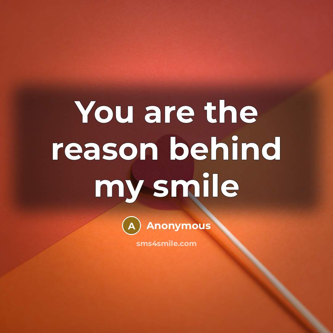 “You are the reason behind my smile…” quote by Anonymous