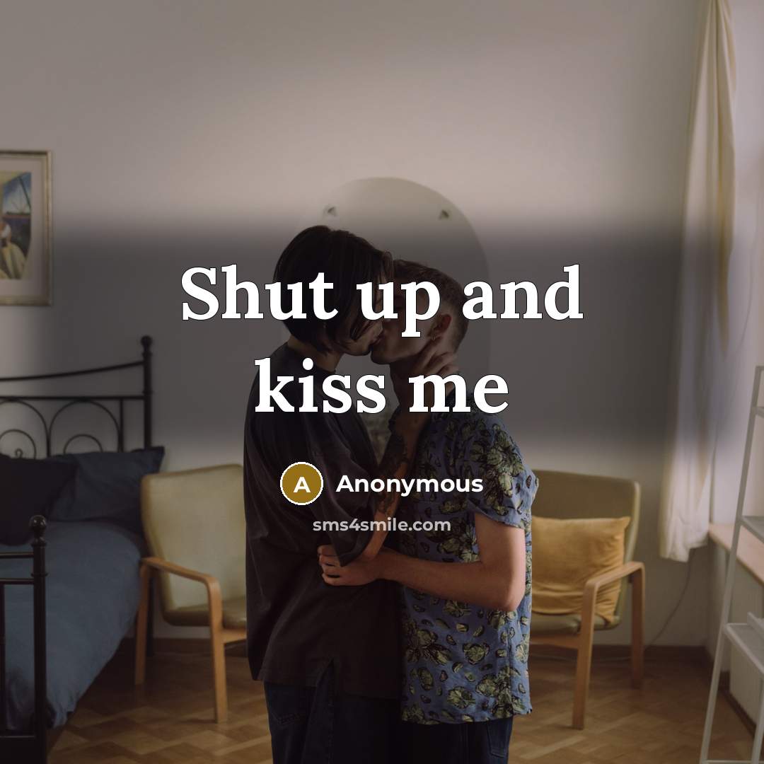 “Shut up and kiss me…” quote by Anonymous