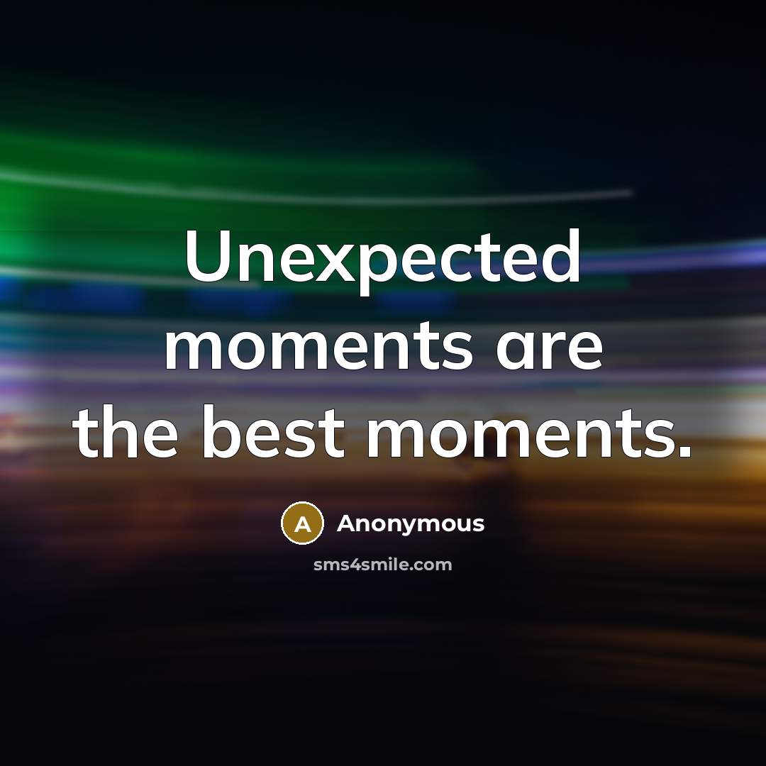 “Unexpected moments are the best moments.…” quote by Anonymous