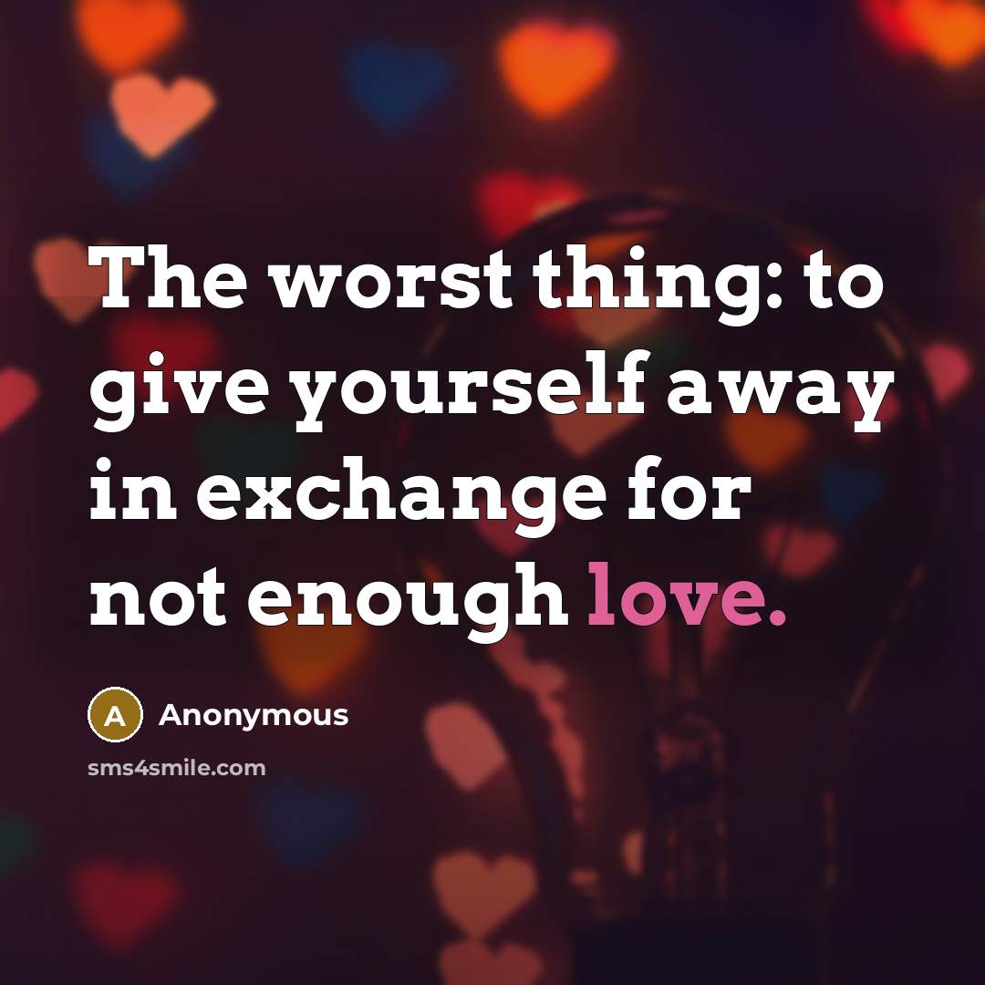 “The worst thing: to give yourself away in exchange for…” quote by Anonymous