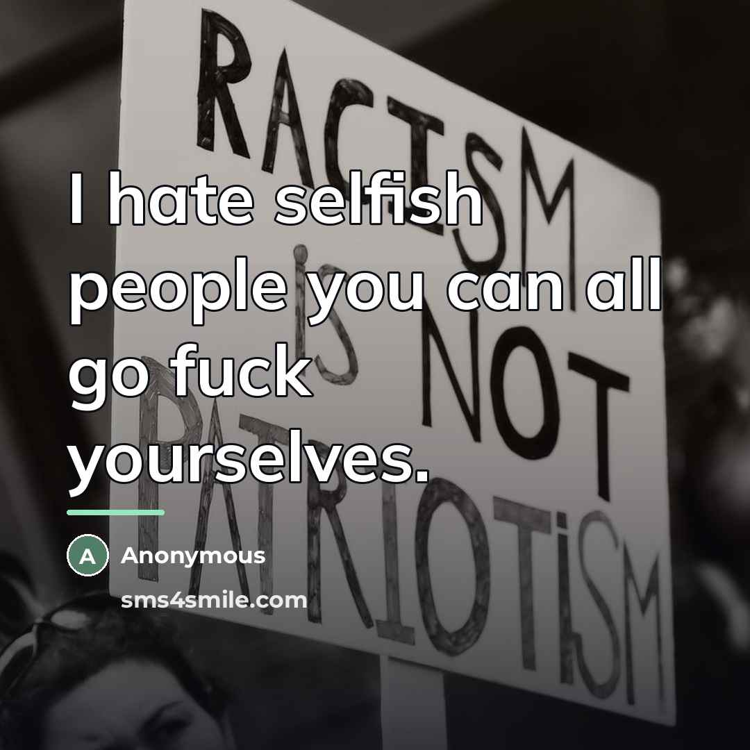 “I hate selfish people you can all go fuck yourselves.…” quote by Anonymous