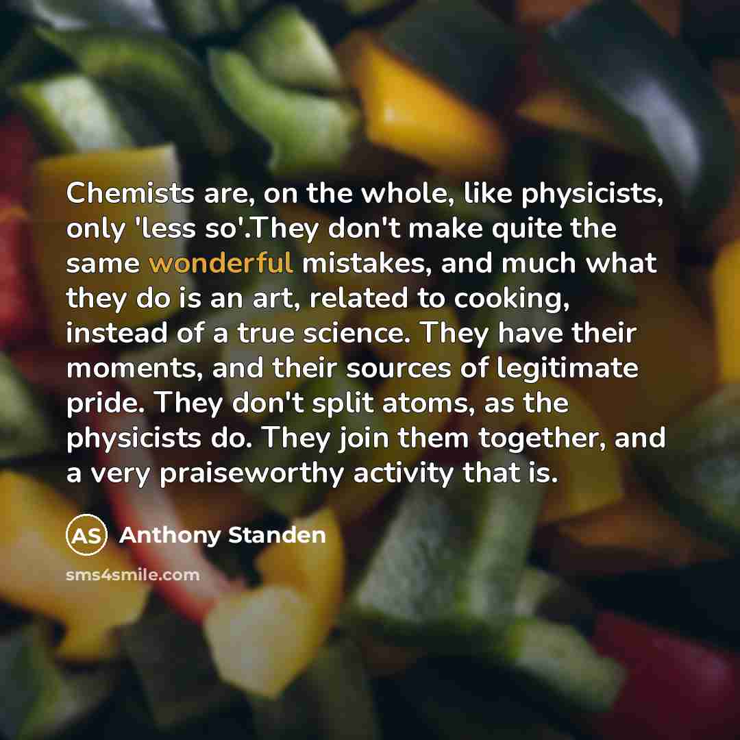 “Chemists are, on the whole, like physicists, only 'less so'.They…” quote by Anthony Standen