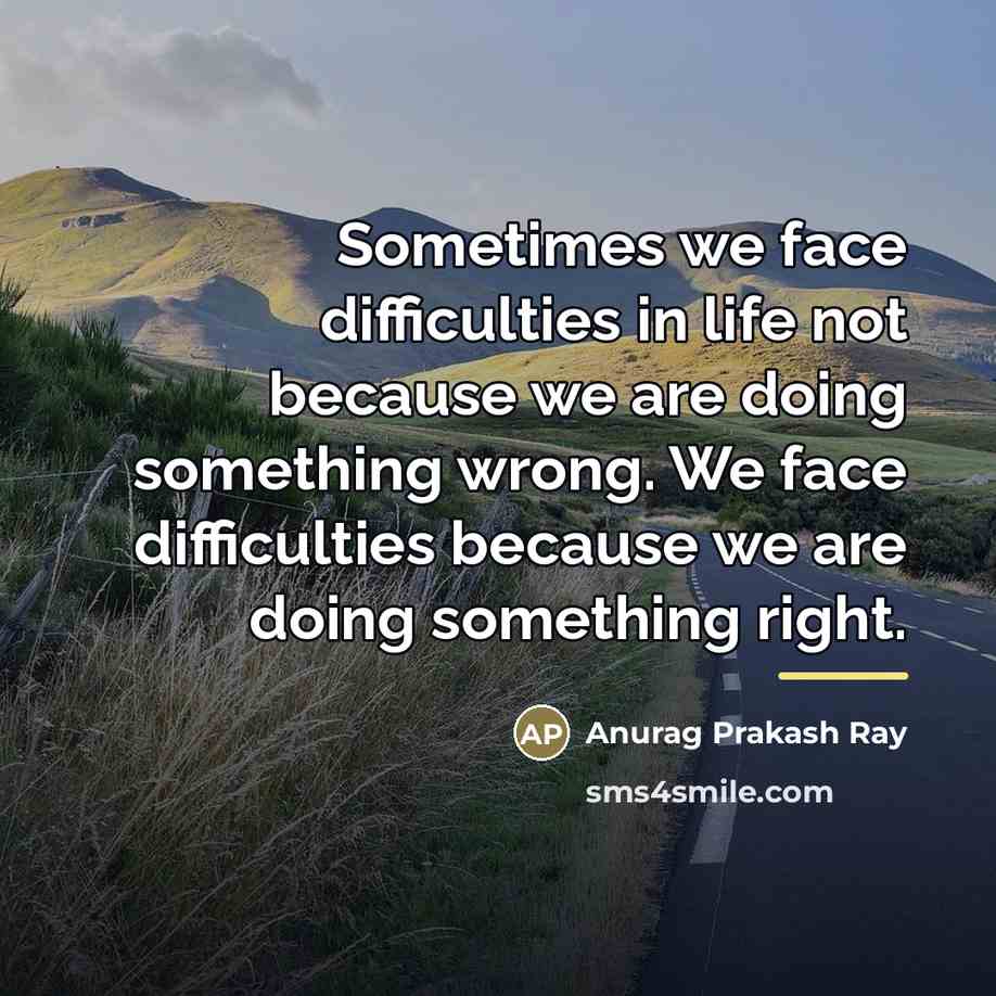 “Sometimes we face difficulties in life not because we are…” quote by Anurag Prakash Ray
