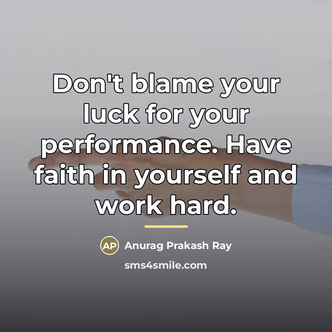 “Don't blame your luck for your performance. Have faith in…” quote by Anurag Prakash Ray