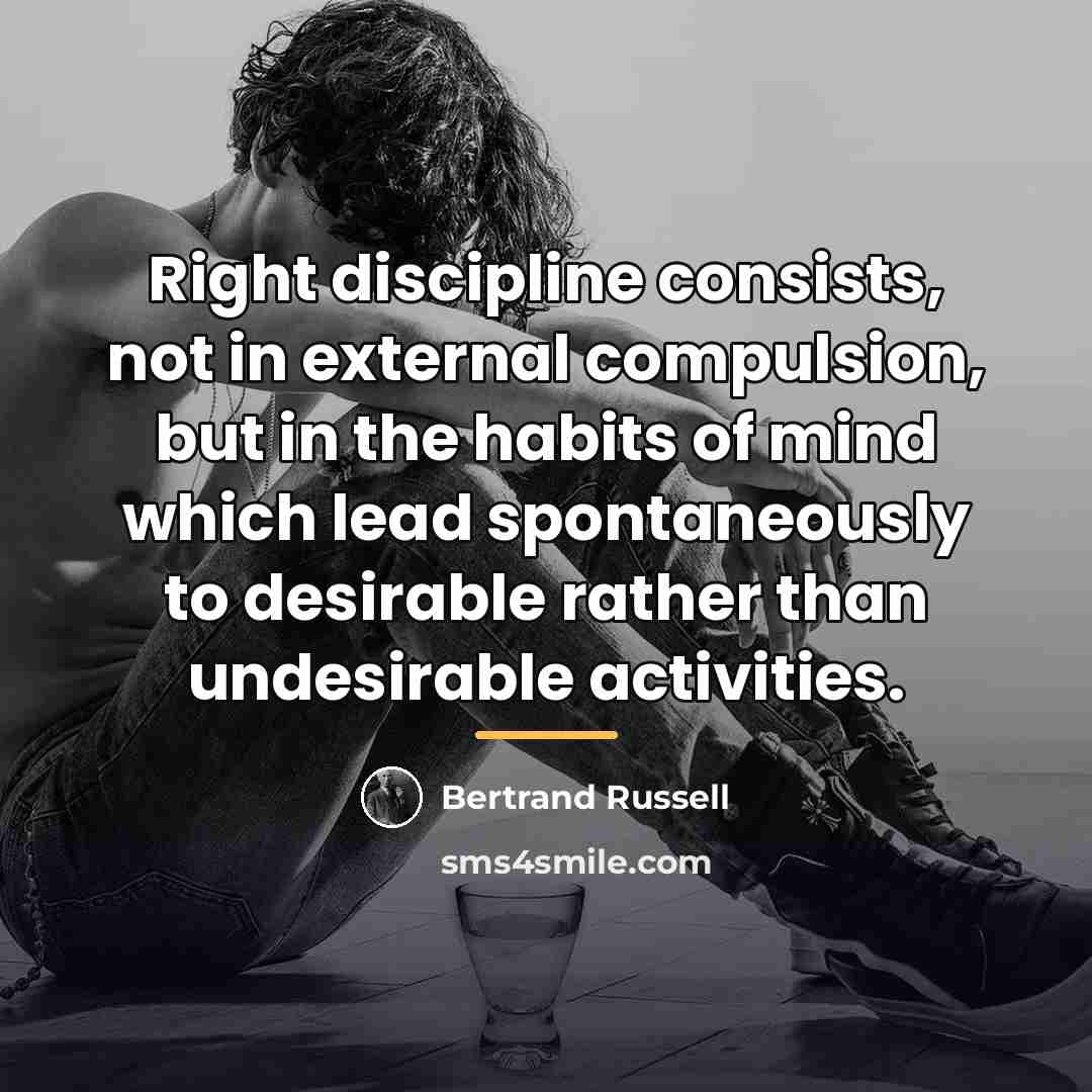 “Right discipline consists, not in external compulsion, but in the…” quote by Bertrand Russell