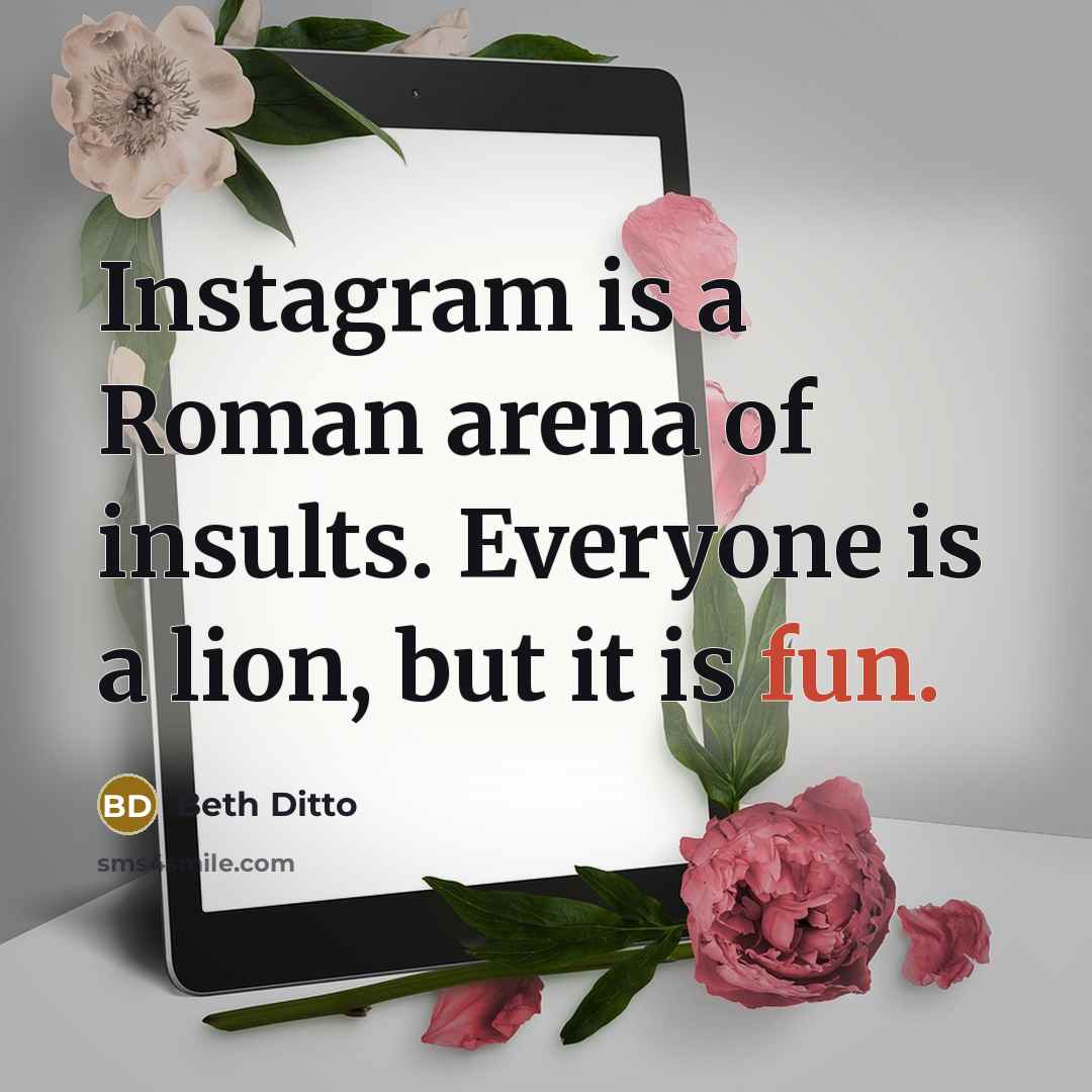 “Instagram is a Roman arena of insults. Everyone is a…” quote by Beth Ditto