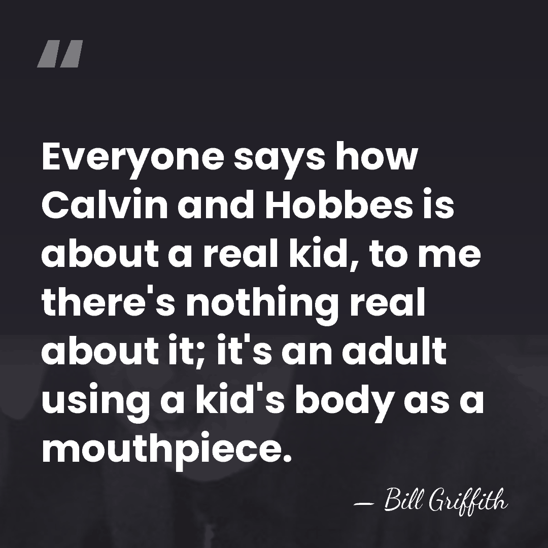 Everyone says how Calvin and Hobbes is about a real kid, to&hellip; - Bill Griffith