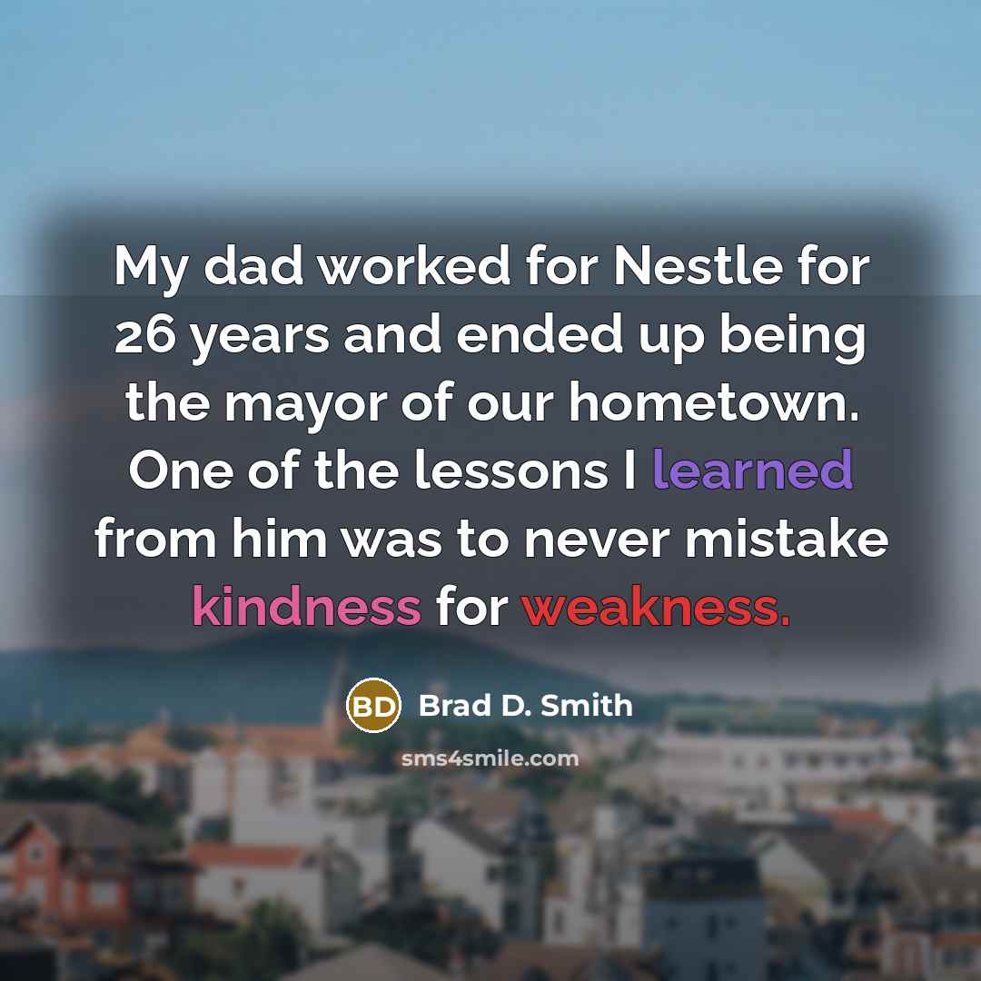 “My dad worked for Nestle for 26 years and ended…” quote by Brad D. Smith