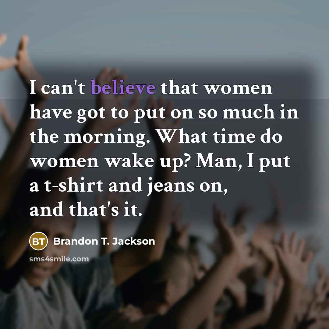 “I can't believe that women have got to put on…” quote by Brandon T. Jackson