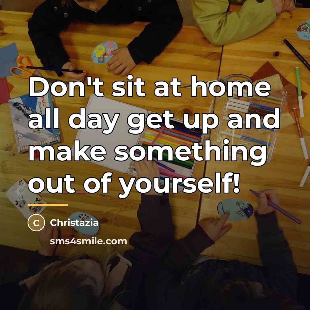 “Don't sit at home all day get up and make…” quote by Christazia