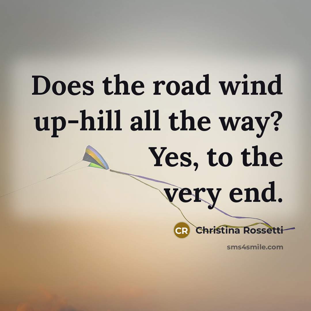 “Does the road wind up-hill all the way? Yes, to…” quote by Christina Rossetti