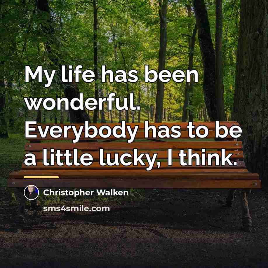 “My life has been wonderful. Everybody has to be a…” quote by Christopher Walken