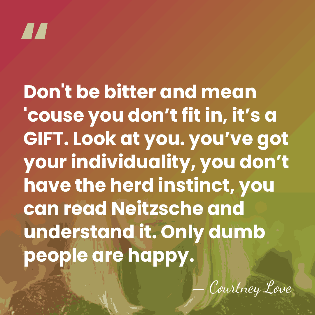 Don't be bitter and mean 'couse you don’t fit in, it’s a&hellip; - Courtney Love