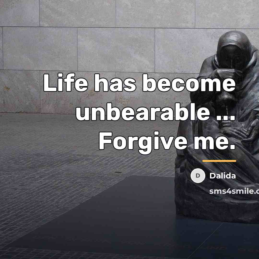 “Life has become unbearable ... Forgive me.…” quote by Dalida