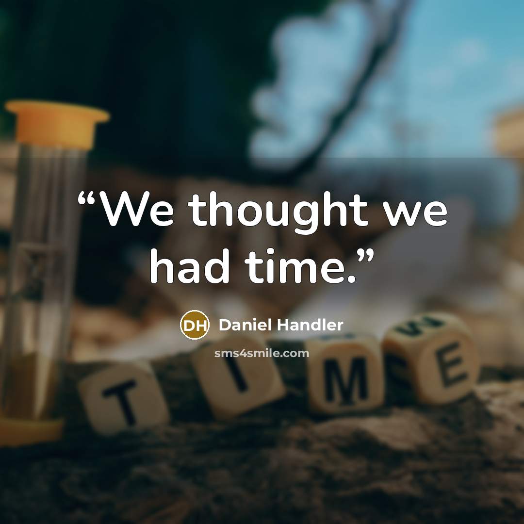 “We thought we had time.” quote by Daniel Handler