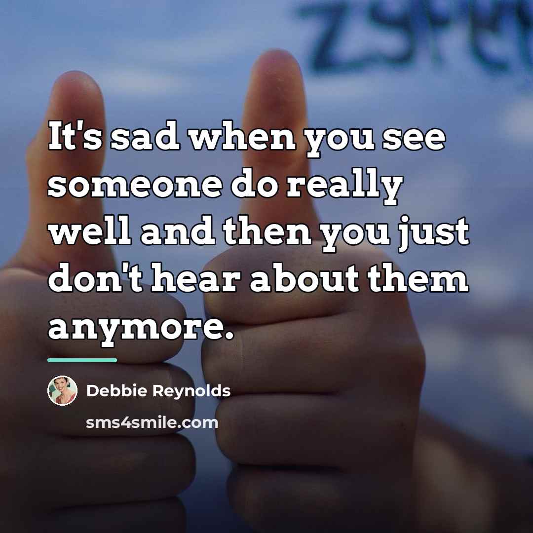 “It's sad when you see someone do really well and…” quote by Debbie Reynolds