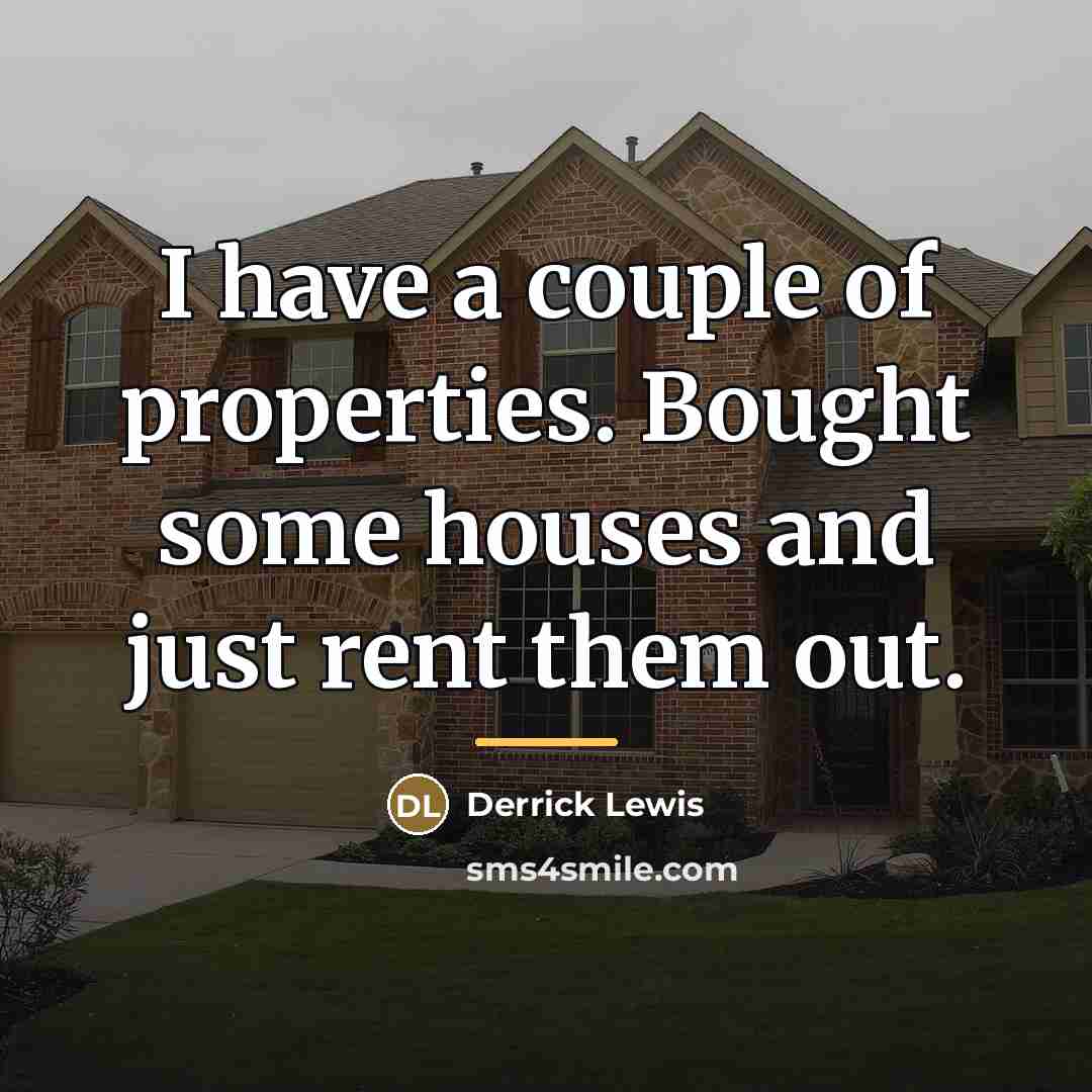 “I have a couple of properties. Bought some houses and…” quote by Derrick Lewis