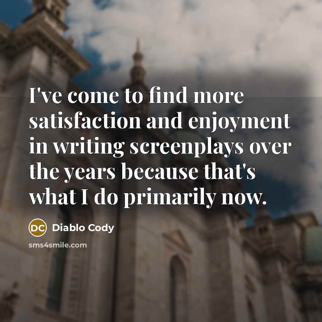 “I've come to find more satisfaction and enjoyment in writing…” quote by Diablo Cody