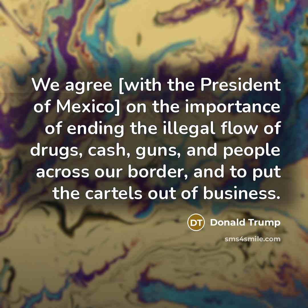 “We agree [with the President of Mexico] on the importance…” quote by Donald Trump