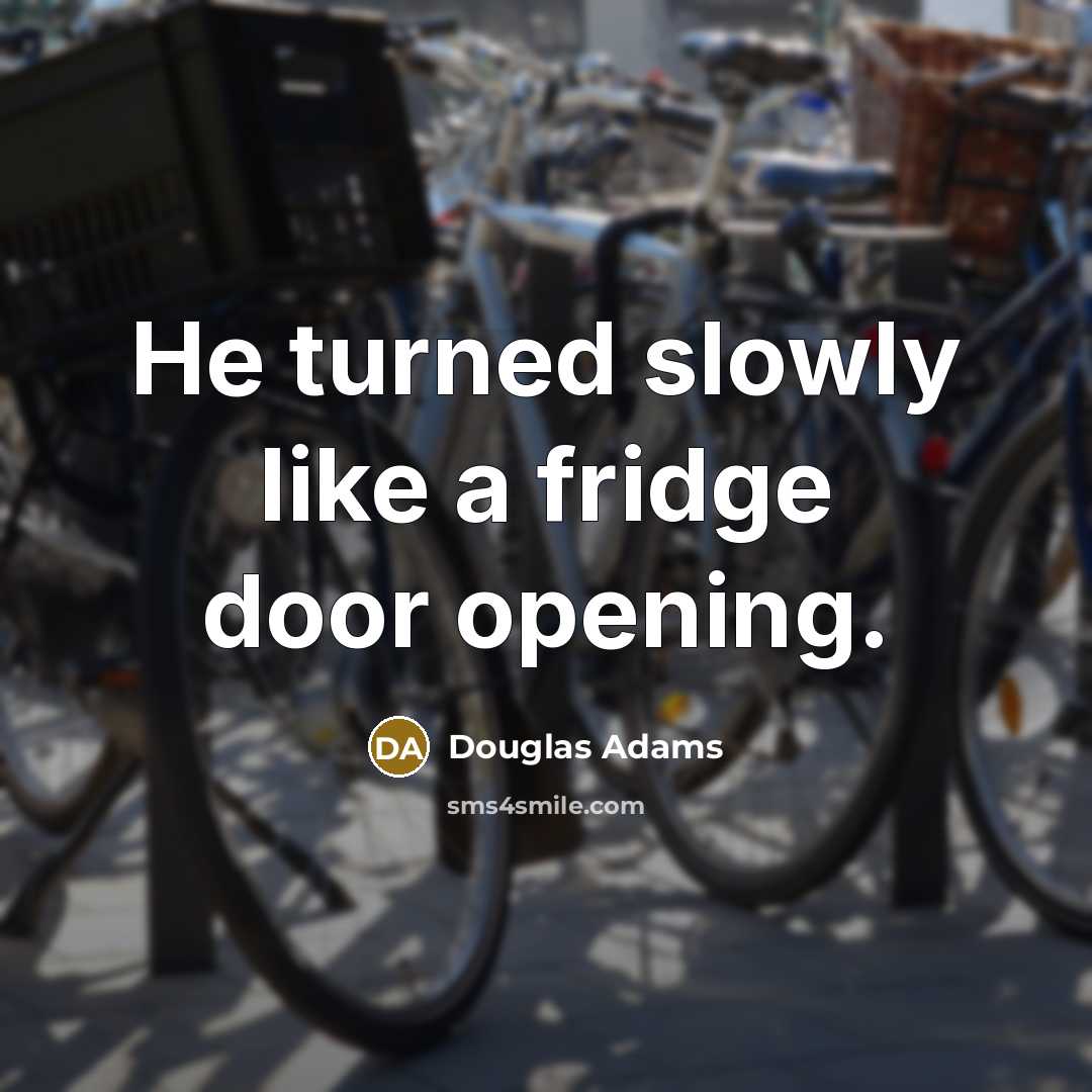 “He turned slowly like a fridge door opening.…” quote by Douglas Adams