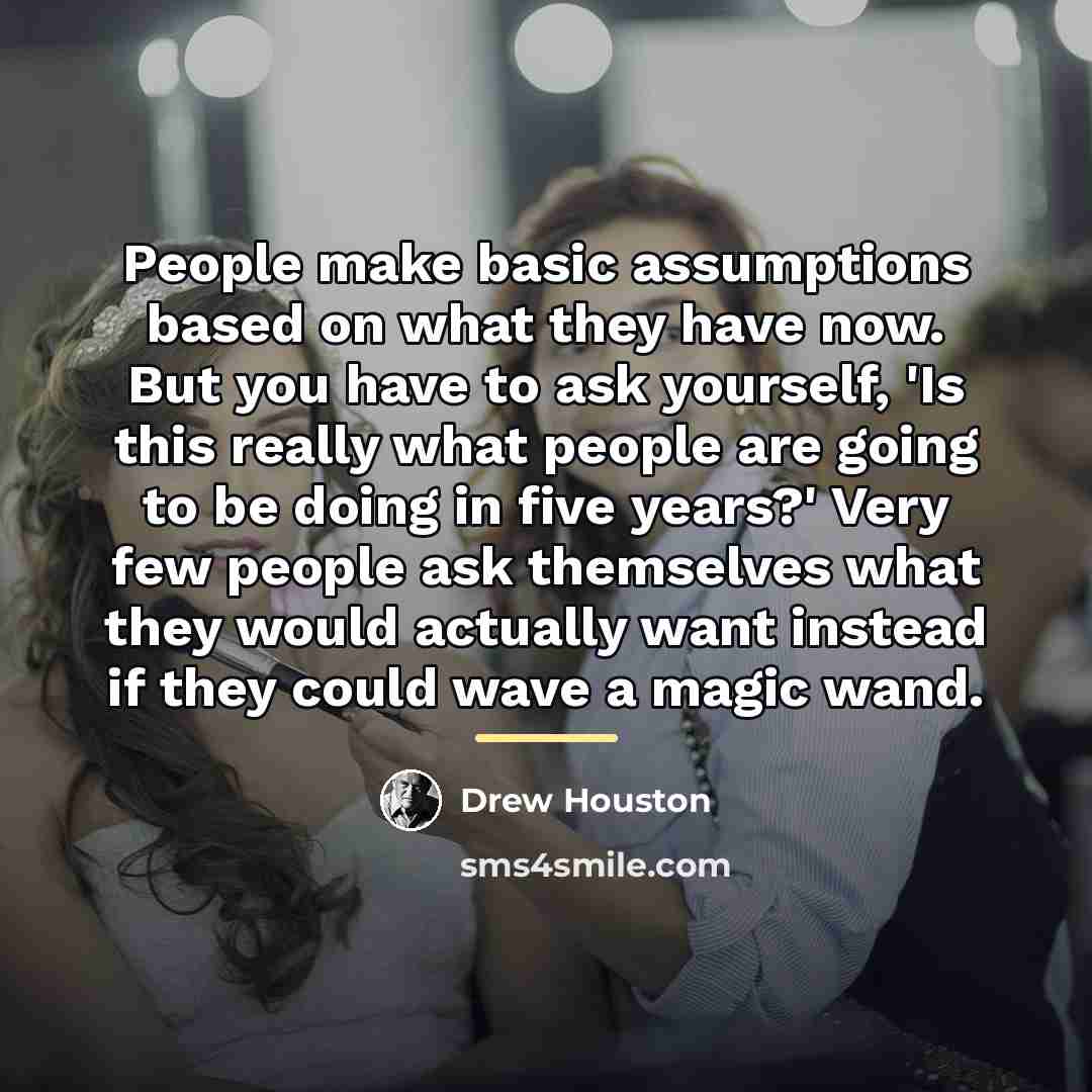 “People make basic assumptions based on what they have now.…” quote by Drew Houston