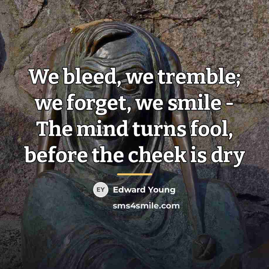 “We bleed, we tremble; we forget, we smile - The…” quote by Edward Young