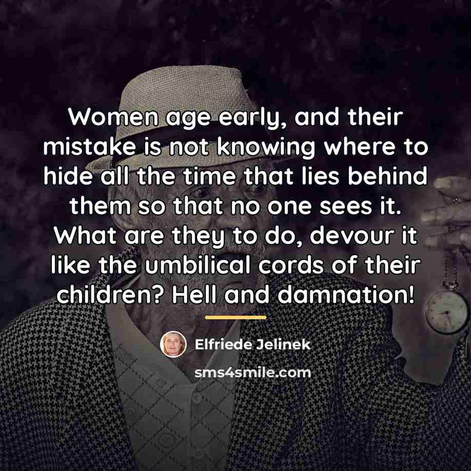 “Women age early, and their mistake is not knowing where…” quote by Elfriede Jelinek