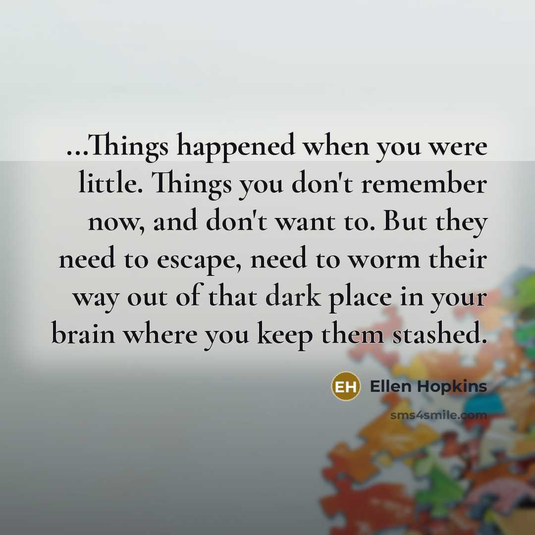 “...Things happened when you were little. Things you don't remember…” quote by Ellen Hopkins