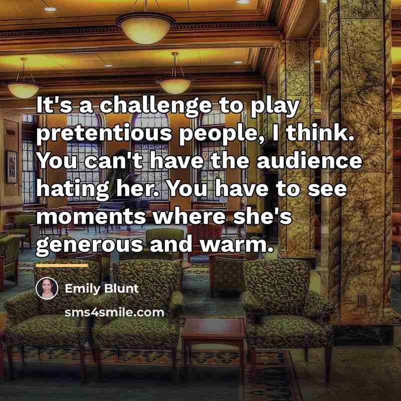 “It's a challenge to play pretentious people, I think. You…” quote by Emily Blunt