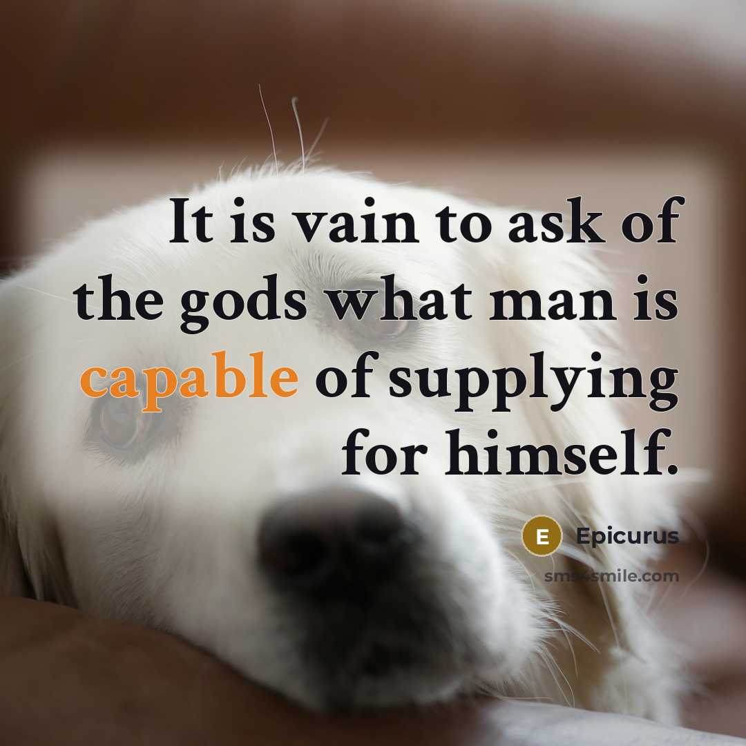 “It is vain to ask of the gods what man…” quote by Epicurus