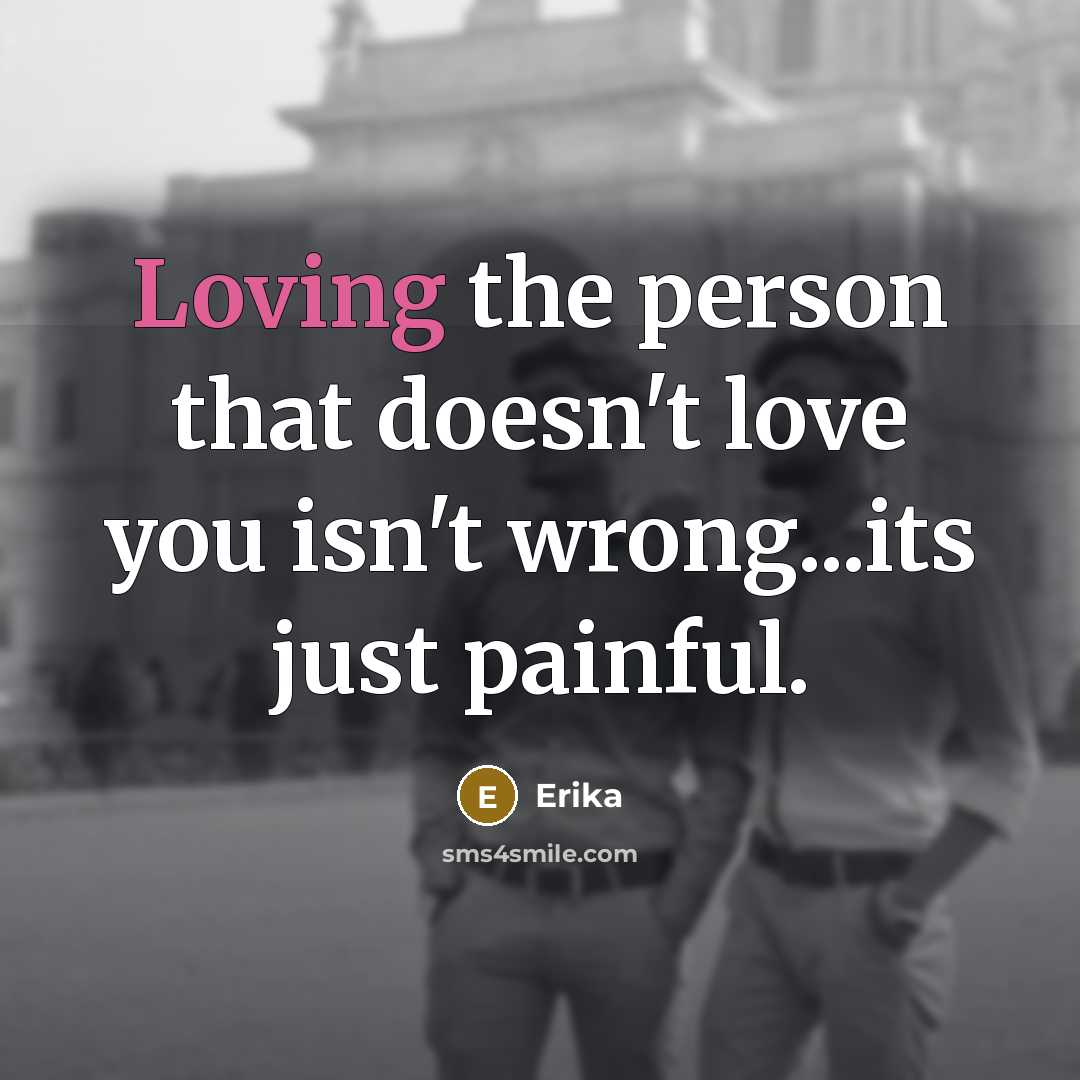 “Loving the person that doesn't love you isn't wrong...its just…” quote by Erika