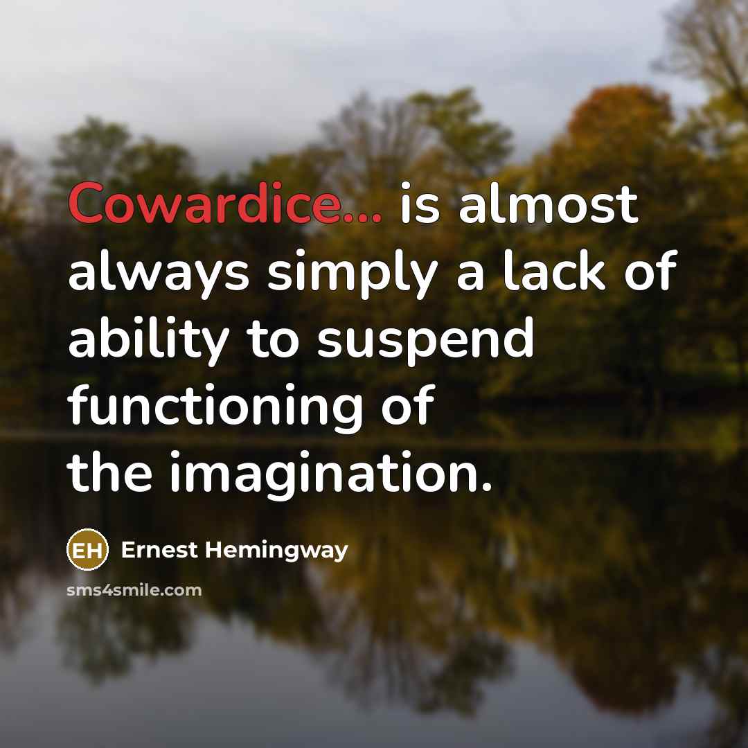 “Cowardice... is almost always simply a lack of ability to…” quote by Ernest Hemingway