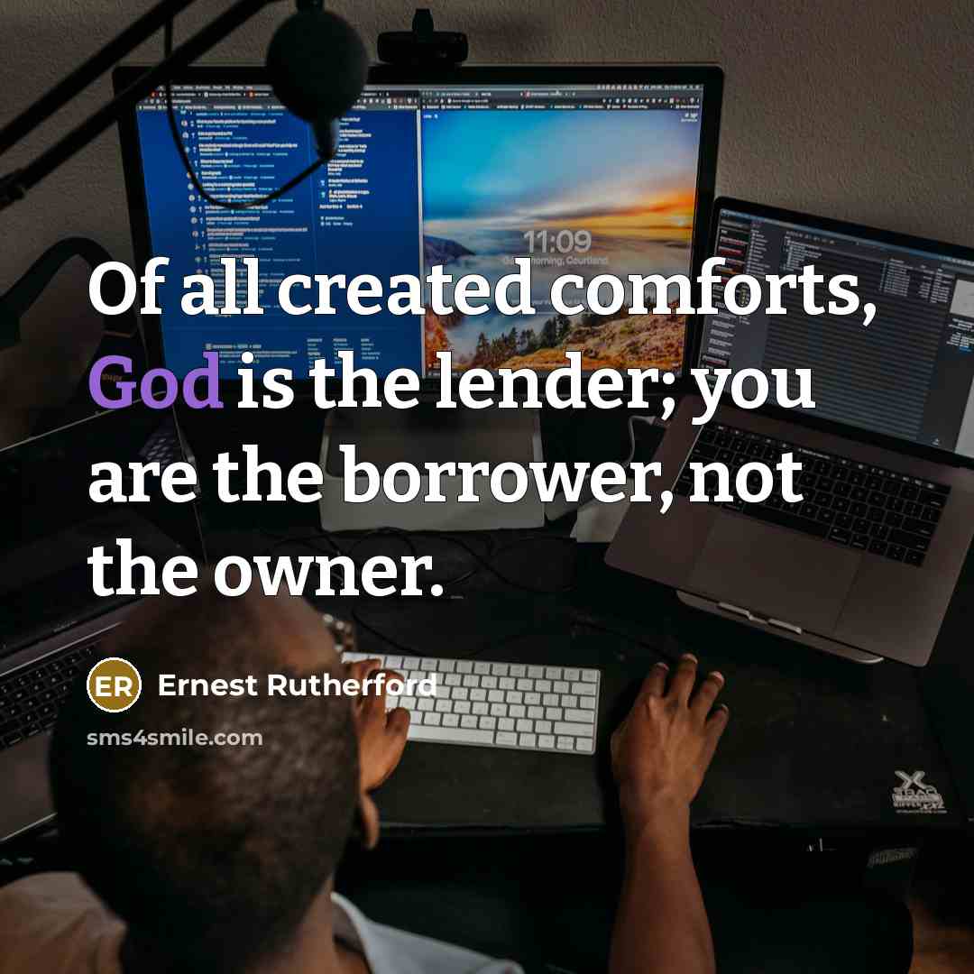 “Of all created comforts, God is the lender; you are…” quote by Ernest Rutherford