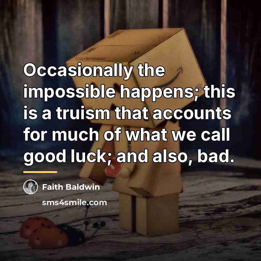 “Occasionally the impossible happens; this is a truism that accounts…” quote by Faith Baldwin
