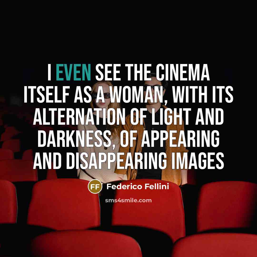 “I even see the cinema itself as a woman, with…” quote by Federico Fellini