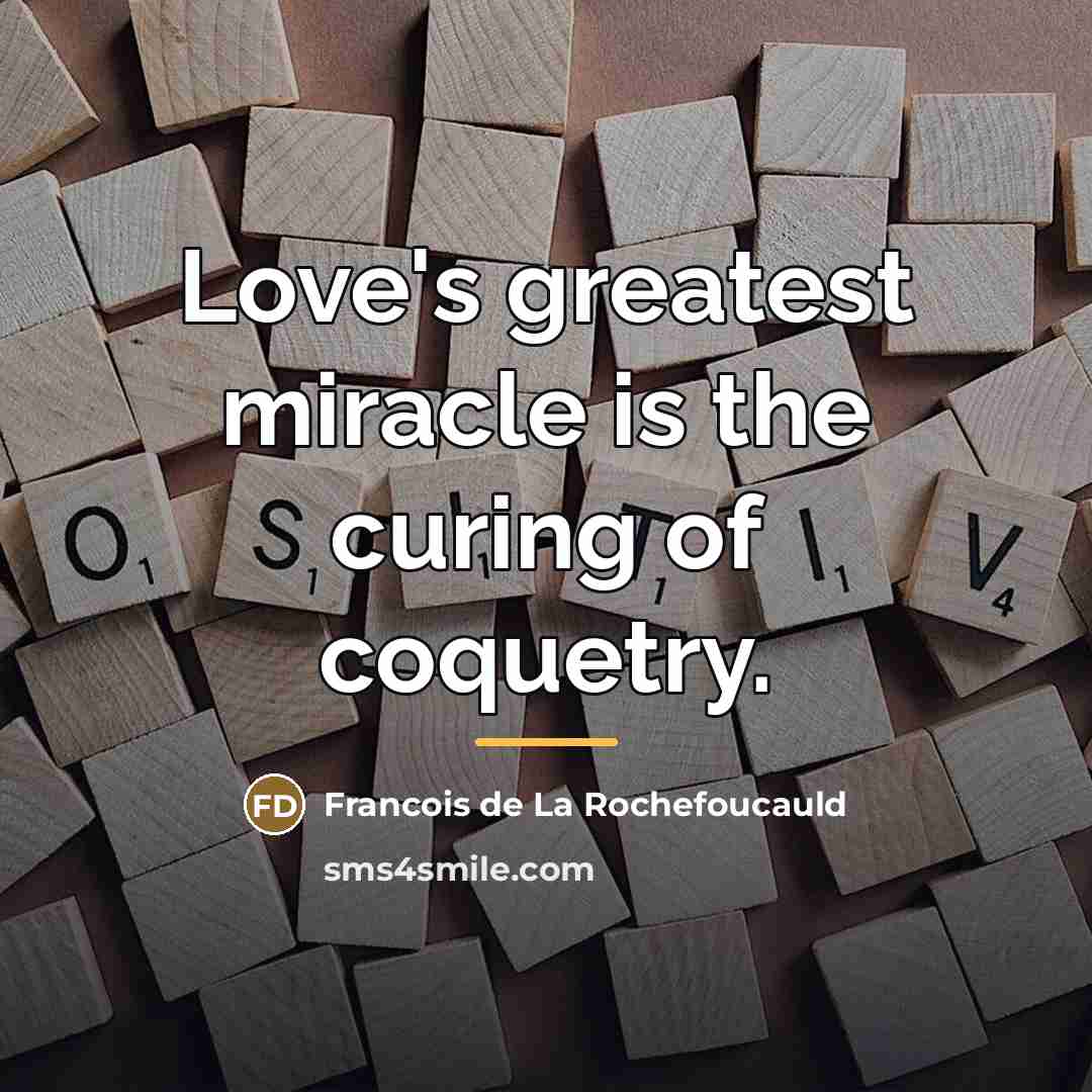 “Love's greatest miracle is the curing of coquetry.…” quote by Francois de La Rochefoucauld