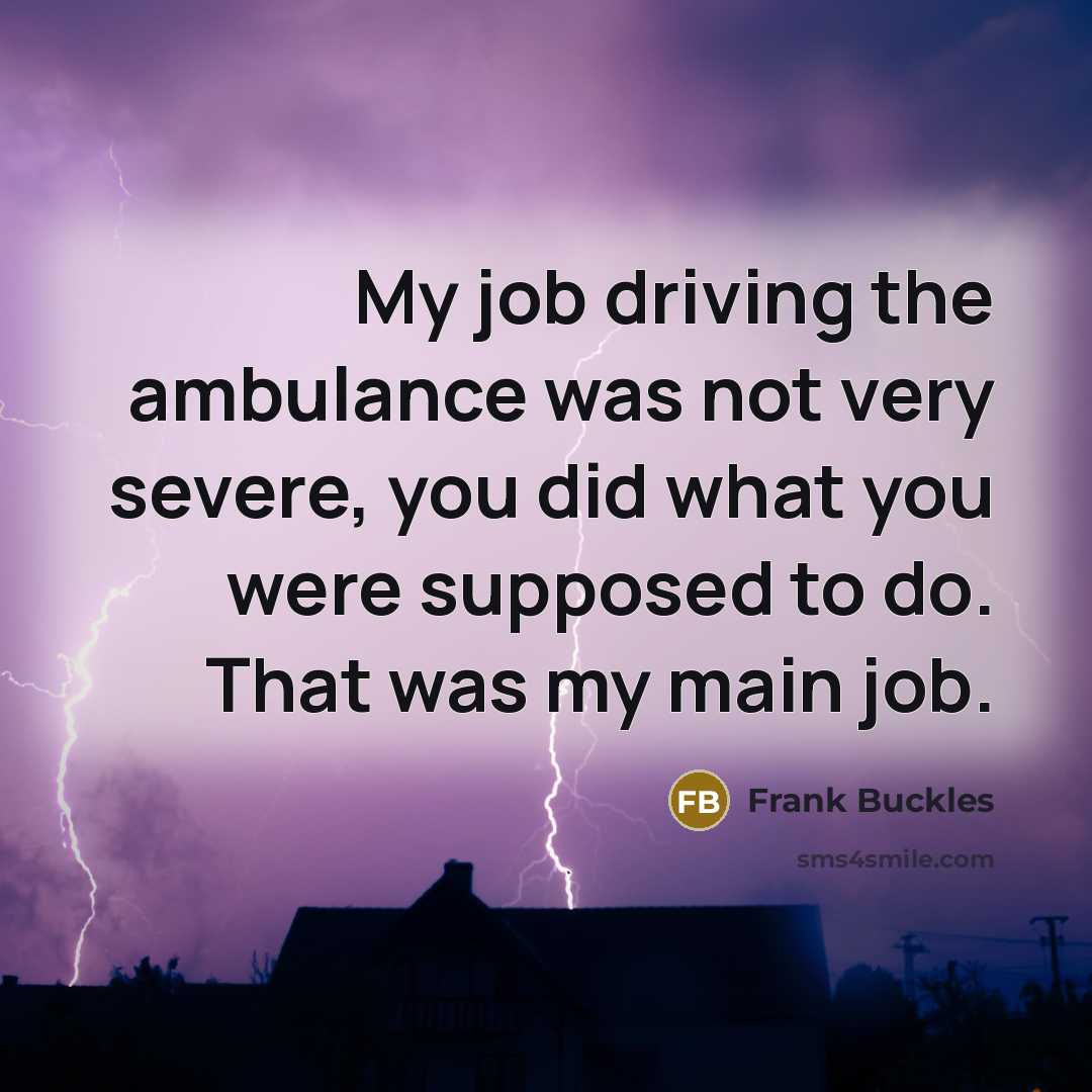 “My job driving the ambulance was not very severe, you…” quote by Frank Buckles