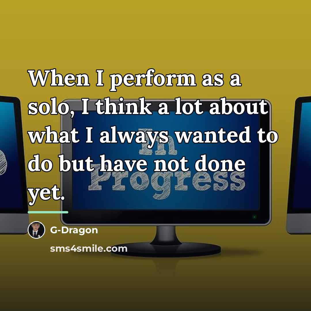 “When I perform as a solo, I think a lot…” quote by G-Dragon