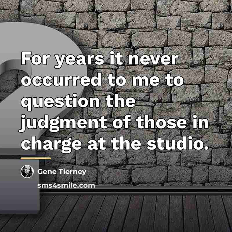 “For years it never occurred to me to question the…” quote by Gene Tierney