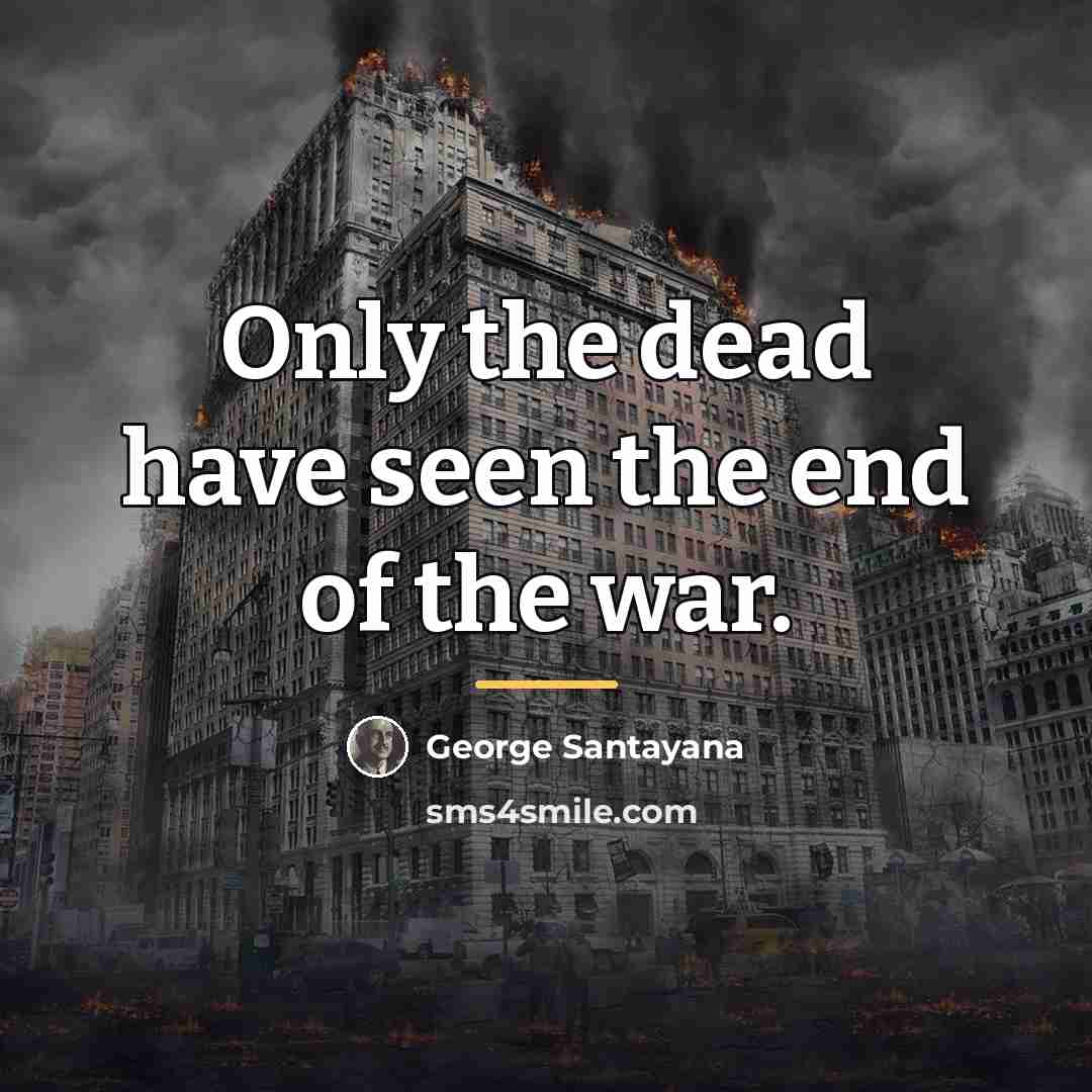 “Only the dead have seen the end of the war.…” quote by George Santayana