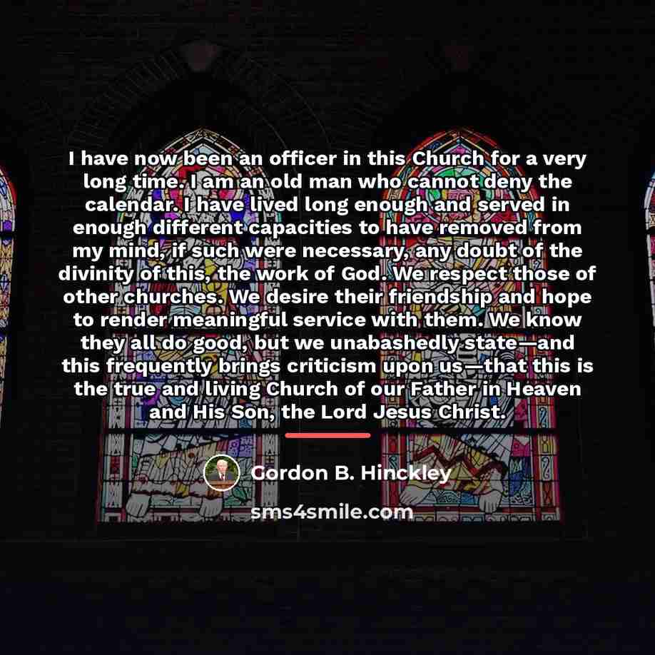 “I have now been an officer in this Church for…” quote by Gordon B. Hinckley