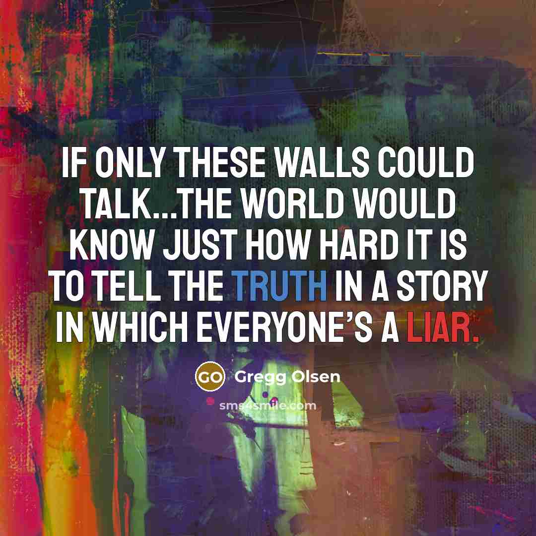 “If only these walls could talk…the world would know just…” quote by Gregg Olsen