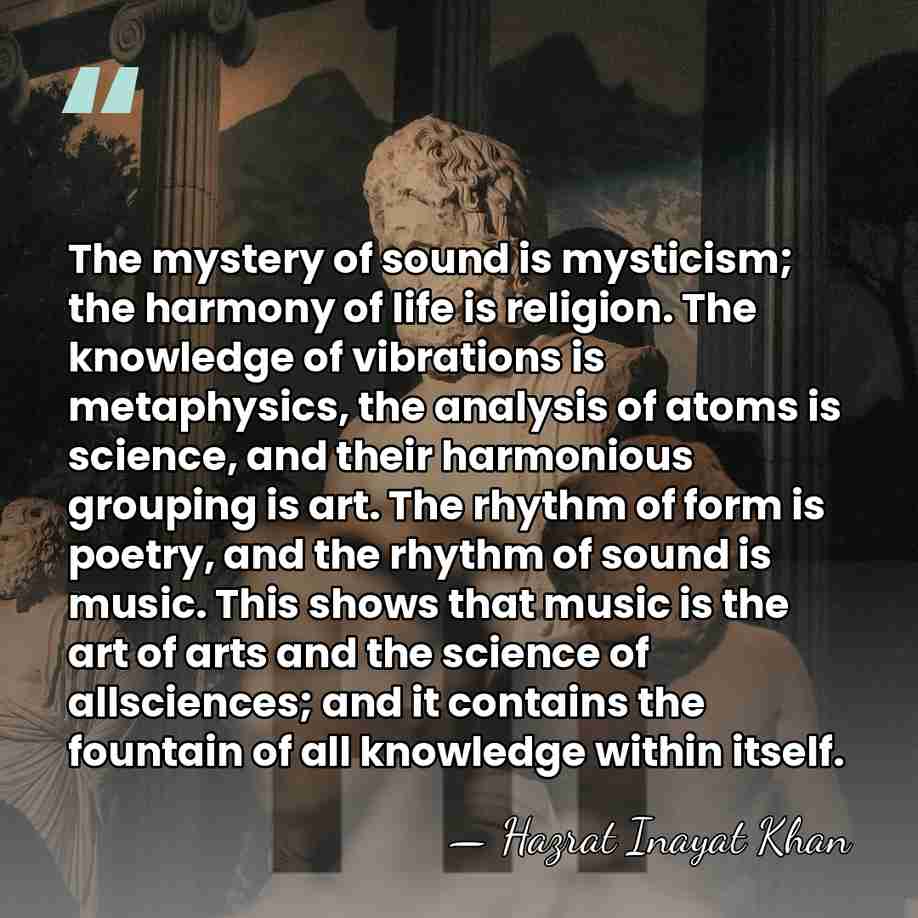 The mystery of sound is mysticism; the harmony of life is religion.&hellip; - Hazrat Inayat Khan