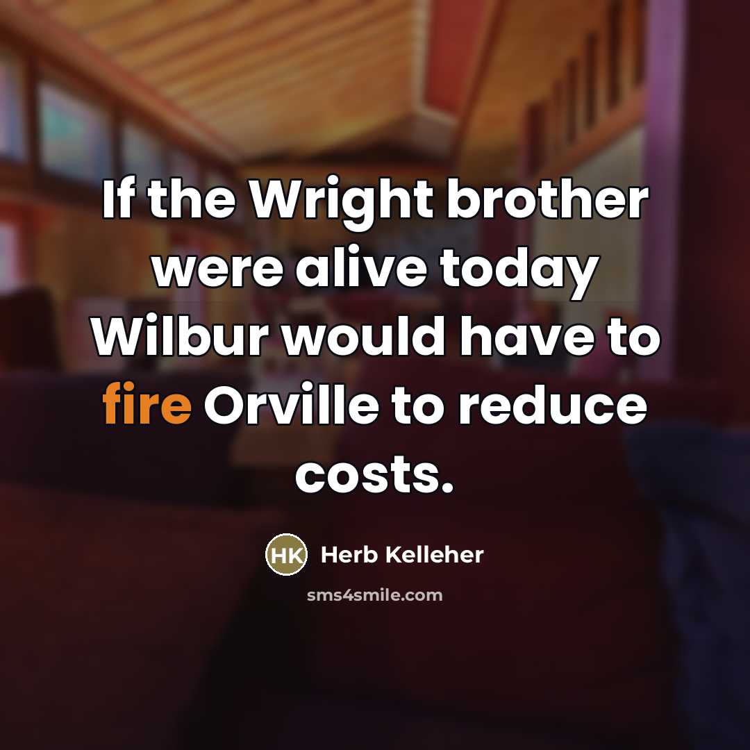 “If the Wright brother were alive today Wilbur would have…” quote by Herb Kelleher