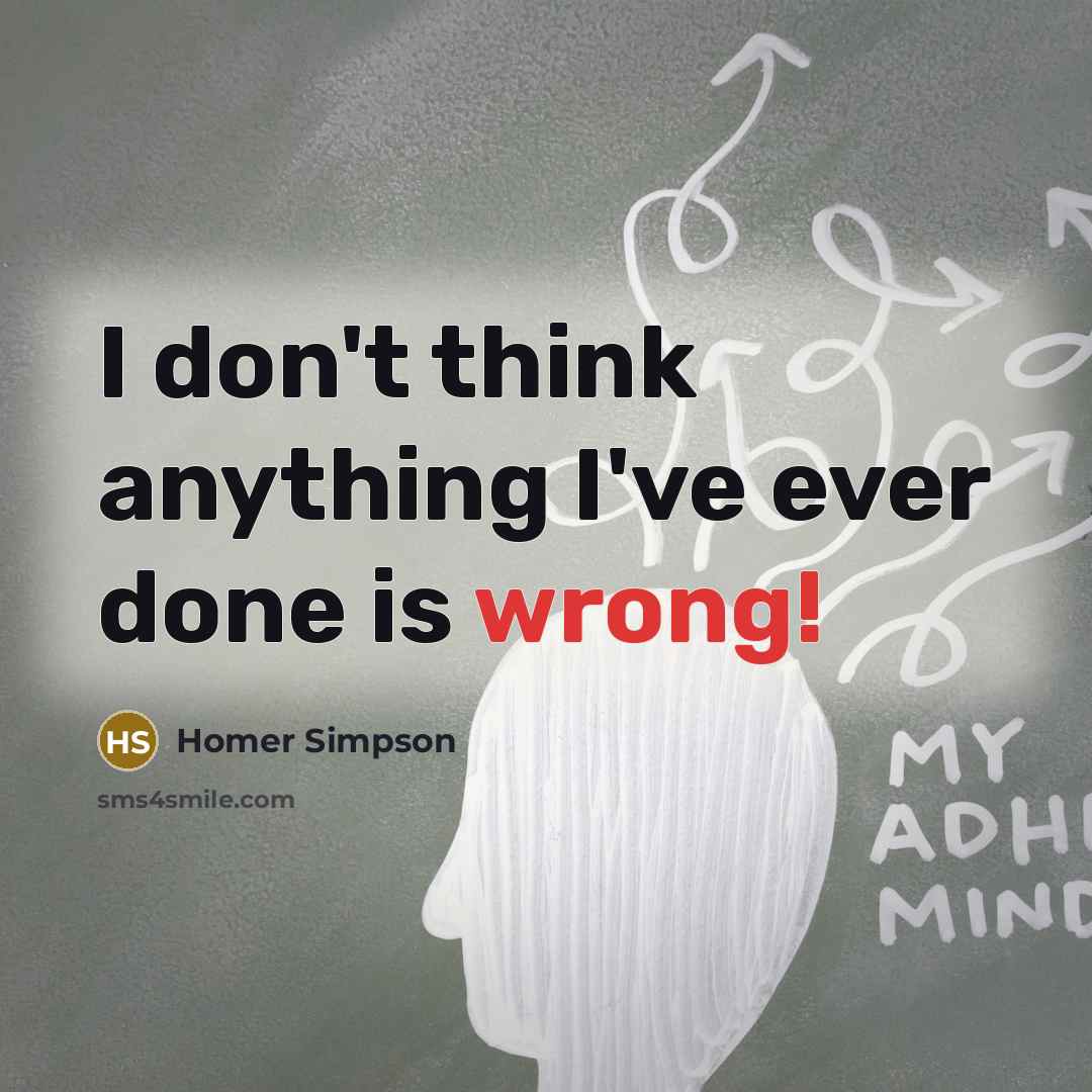 “I don't think anything I've ever done is wrong!…” quote by Homer Simpson