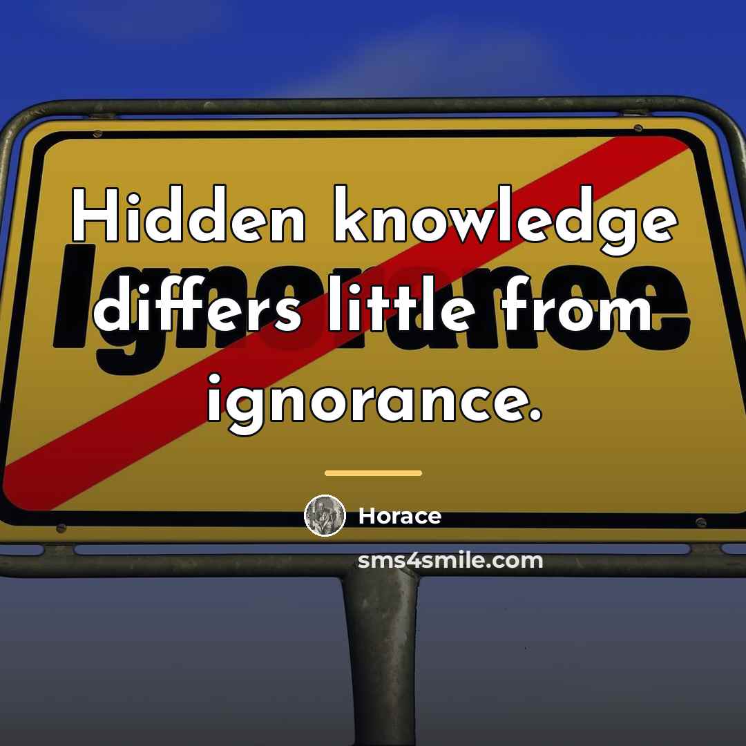 “Hidden knowledge differs little from ignorance.…” quote by Horace