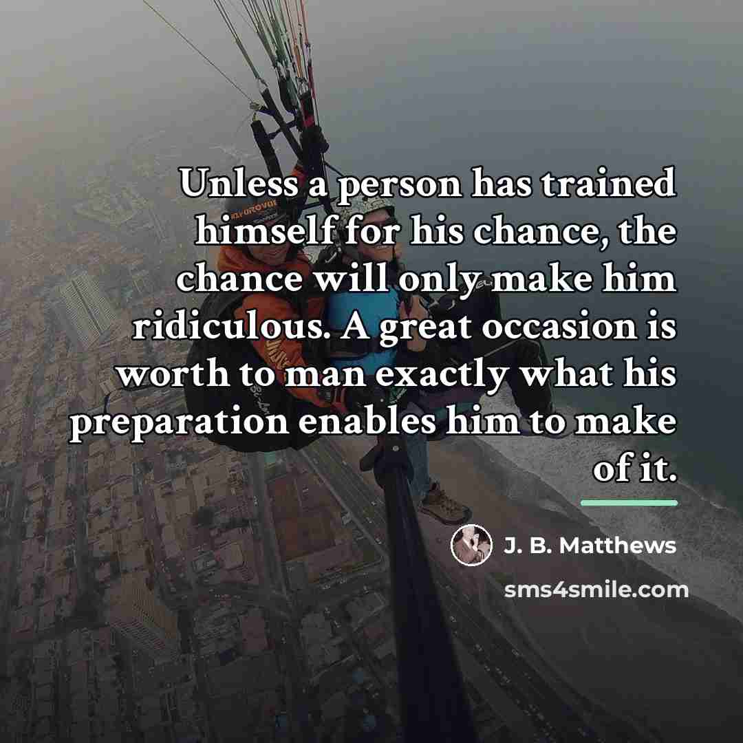 “Unless a person has trained himself for his chance, the…” quote by J. B. Matthews