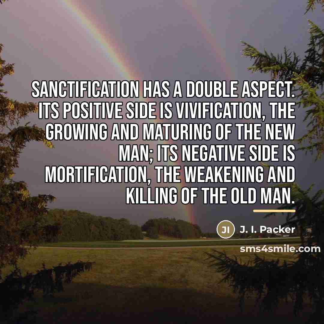 “Sanctification has a double aspect. Its positive side is vivification,…” quote by J. I. Packer